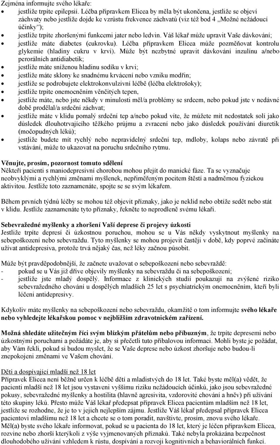 nebo ledvin. Váš lékař může upravit Vaše dávkování; jestliže máte diabetes (cukrovku). Léčba přípravkem může pozměňovat kontrolu glykemie (hladiny cukru v krvi).