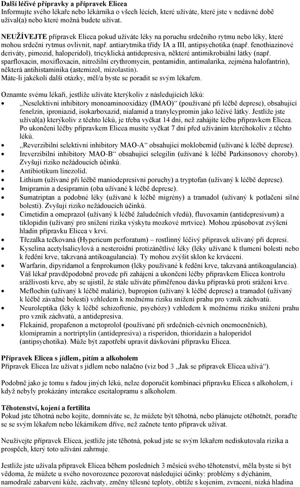 fenothiazinové deriváty, pimozid, haloperidol), tricyklická antidepresiva, některé antimikrobiální látky (např.