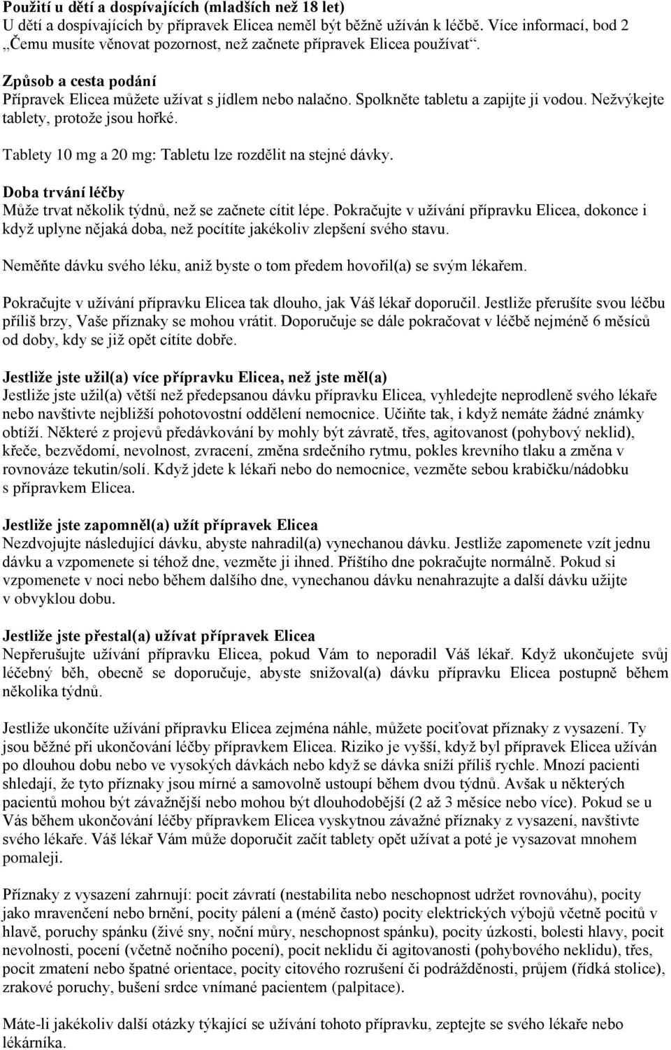 Nežvýkejte tablety, protože jsou hořké. Tablety 10 mg a 20 mg: Tabletu lze rozdělit na stejné dávky. Doba trvání léčby Může trvat několik týdnů, než se začnete cítit lépe.