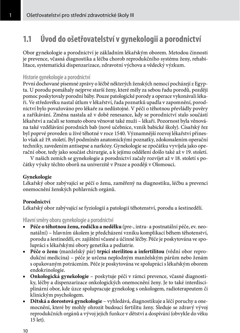 Historie gynekologie a porodnictví První dochované písemné zprávy o léčbě některých ženských nemocí pocházejí z Egypta.