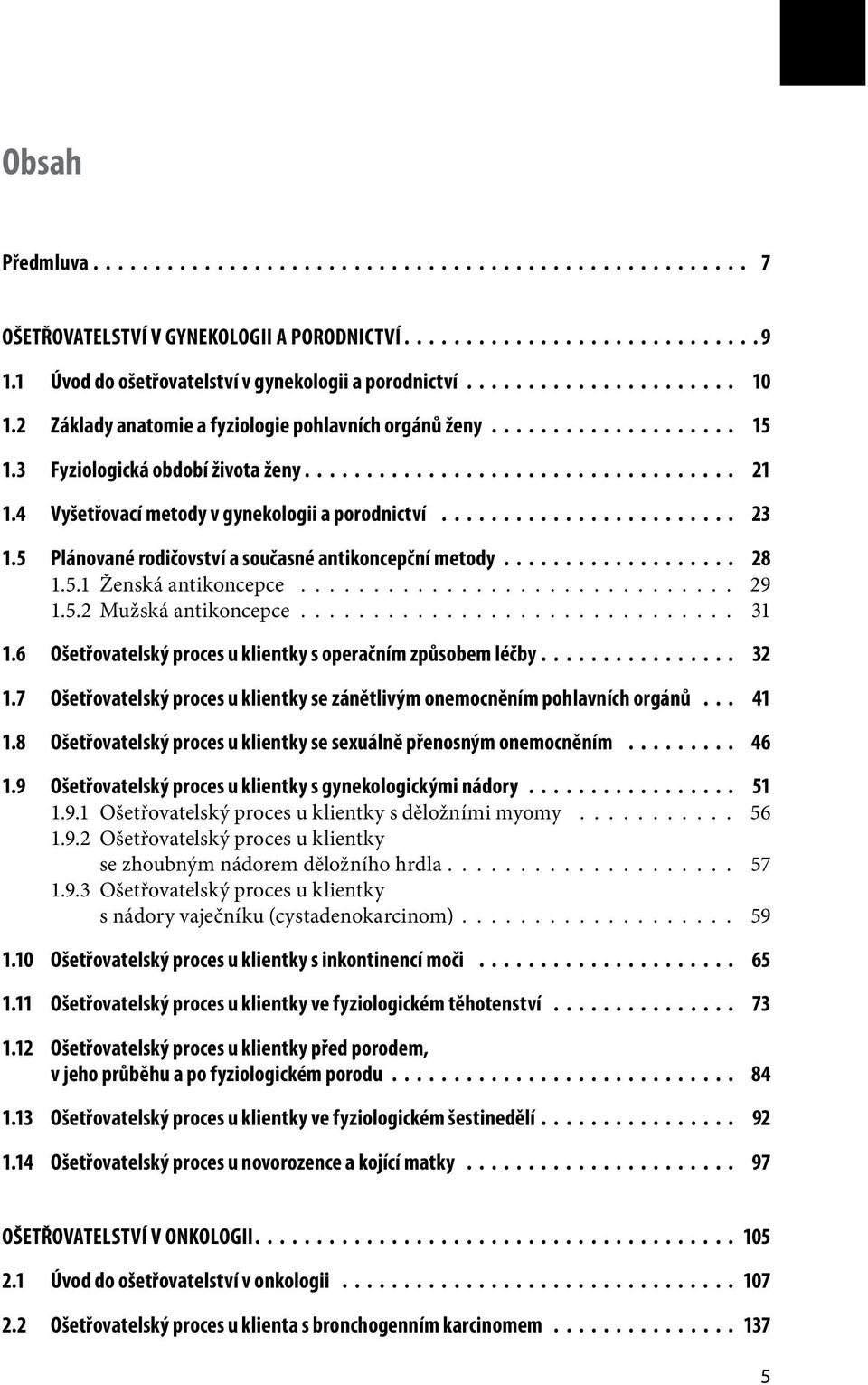 .................................. 21 1.4 Vyšetřovací metody v gynekologii a porodnictví........................ 23 1.5 Plánované rodičovství a současné antikoncepční metody................... 28 1.5.1 Ženská antikoncepce.