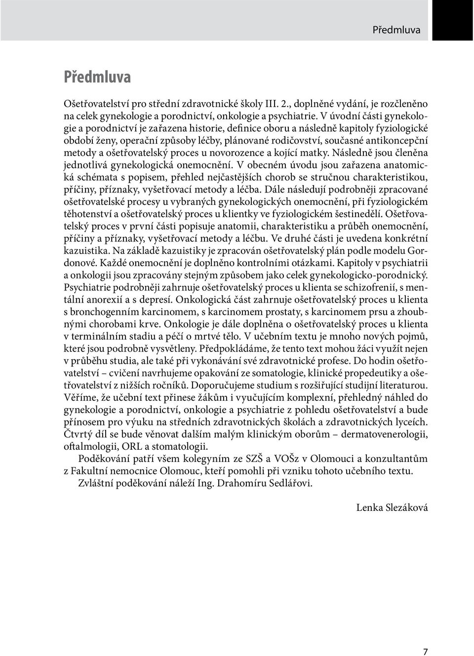 metody a ošetřovatelský proces u novorozence a kojící matky. Následně jsou členěna jednotlivá gynekologická onemocnění.