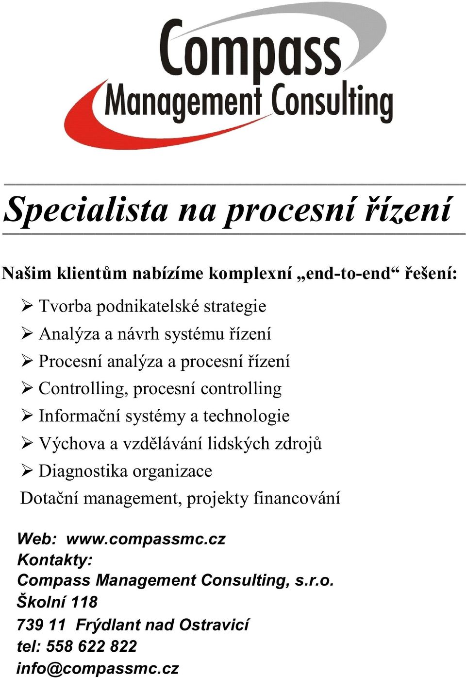 strategie Analýza a návrh systému øízení Procesní analýza a procesní øízení Controlling, procesní controlling Informaèní systémy a technologie Výchova a vzdìlávání