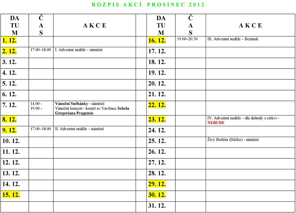 vavřince chola Gregoriana Pragensis 22. 12. 8. 12. 23. 12. IV. dventní neděle dle dohody s církví - NEBUDE 9. 12. 17.00 18.00 II.