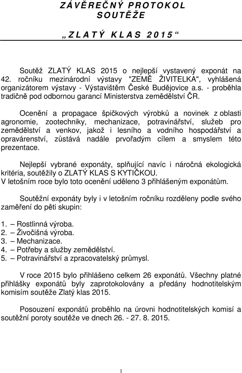 Ocenění a propagace špičkových výrobků a novinek z oblasti agronomie, zootechniky, mechanizace, potravinářství, služeb pro zemědělství a venkov, jakož i lesního a vodního hospodářství a