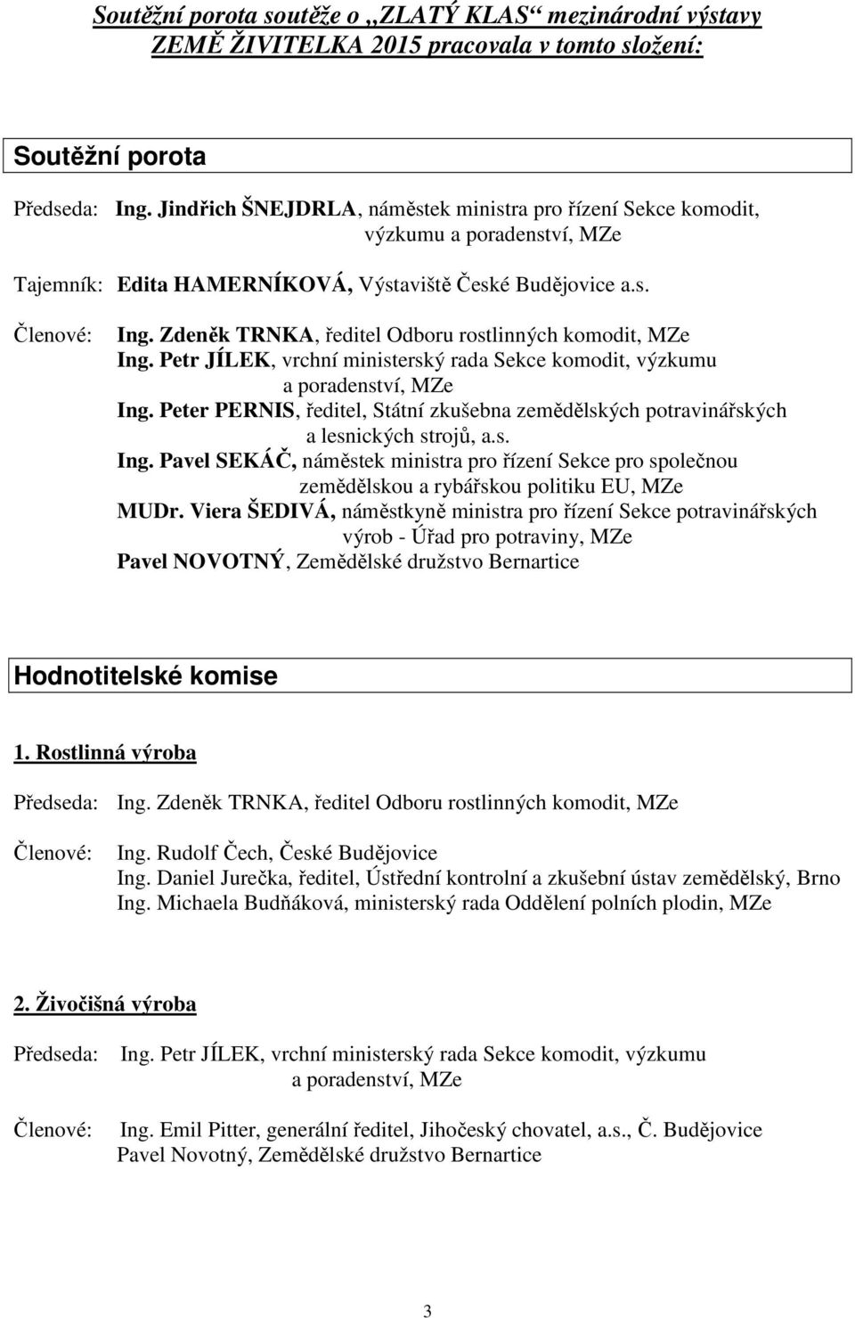 Zdeněk TRNKA, ředitel Odboru rostlinných komodit, MZe Ing. Petr JÍLEK, vrchní ministerský rada Sekce komodit, výzkumu a poradenství, MZe Ing.