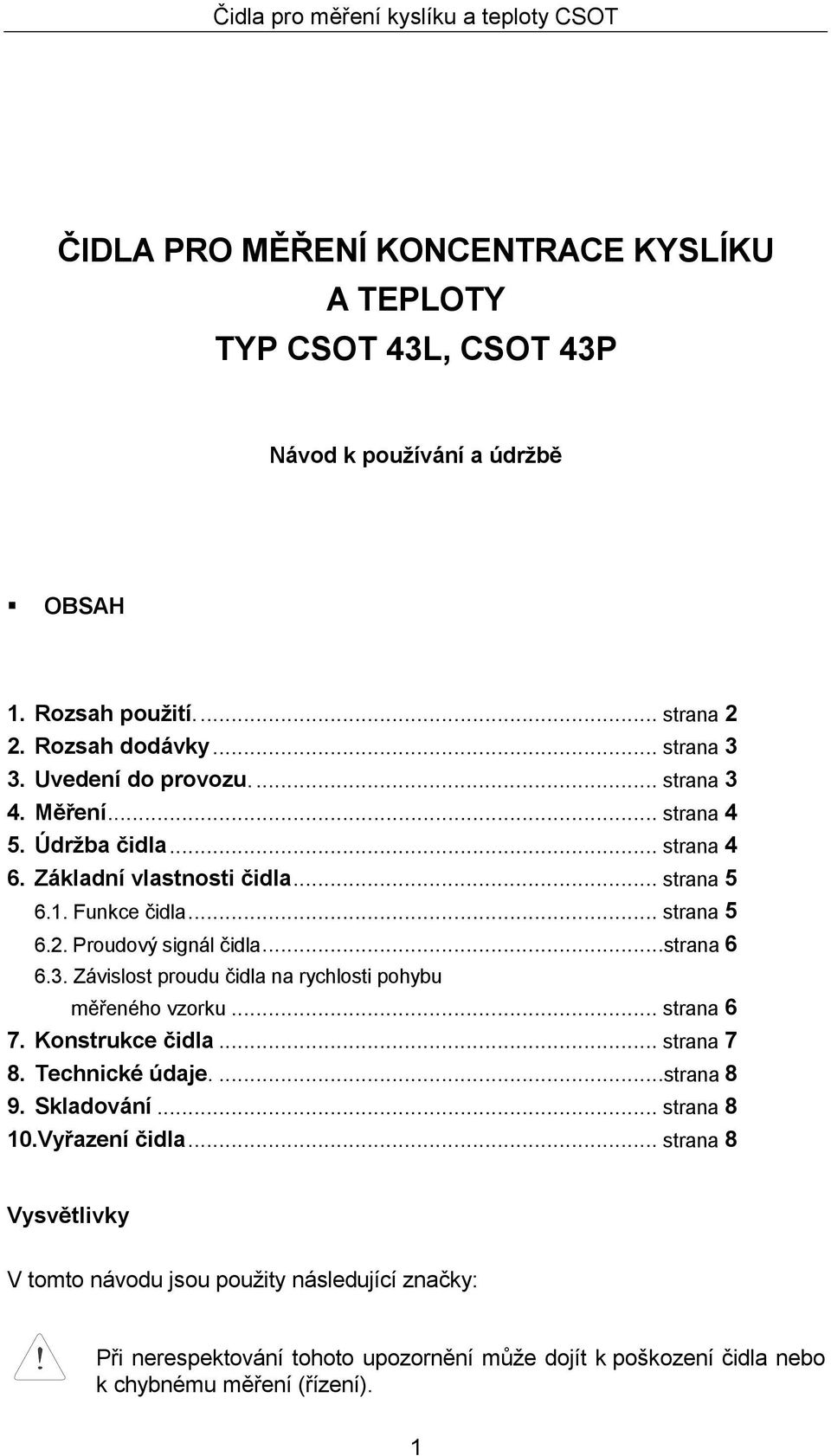 Proudový signál čidla...strana 6 6.3. Závislost proudu čidla na rychlosti pohybu měřeného vzorku... strana 6 7. Konstrukce čidla... strana 7 8. Technické údaje....strana 8 9.