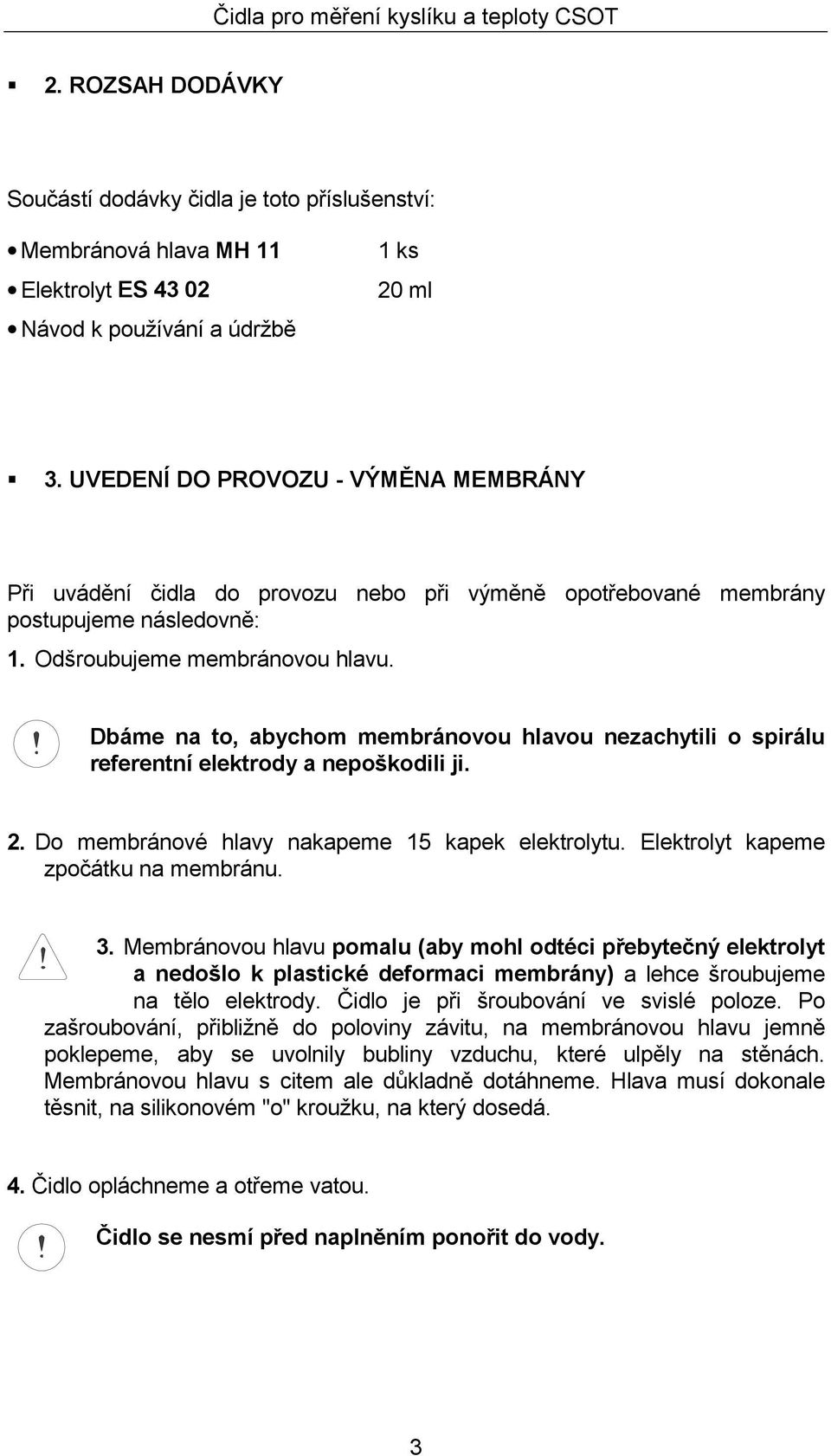 Dbáme na to, abychom membránovou hlavou nezachytili o spirálu referentní elektrody a nepoškodili ji. 2. Do membránové hlavy nakapeme 15 kapek elektrolytu. Elektrolyt kapeme zpočátku na membránu. 3.