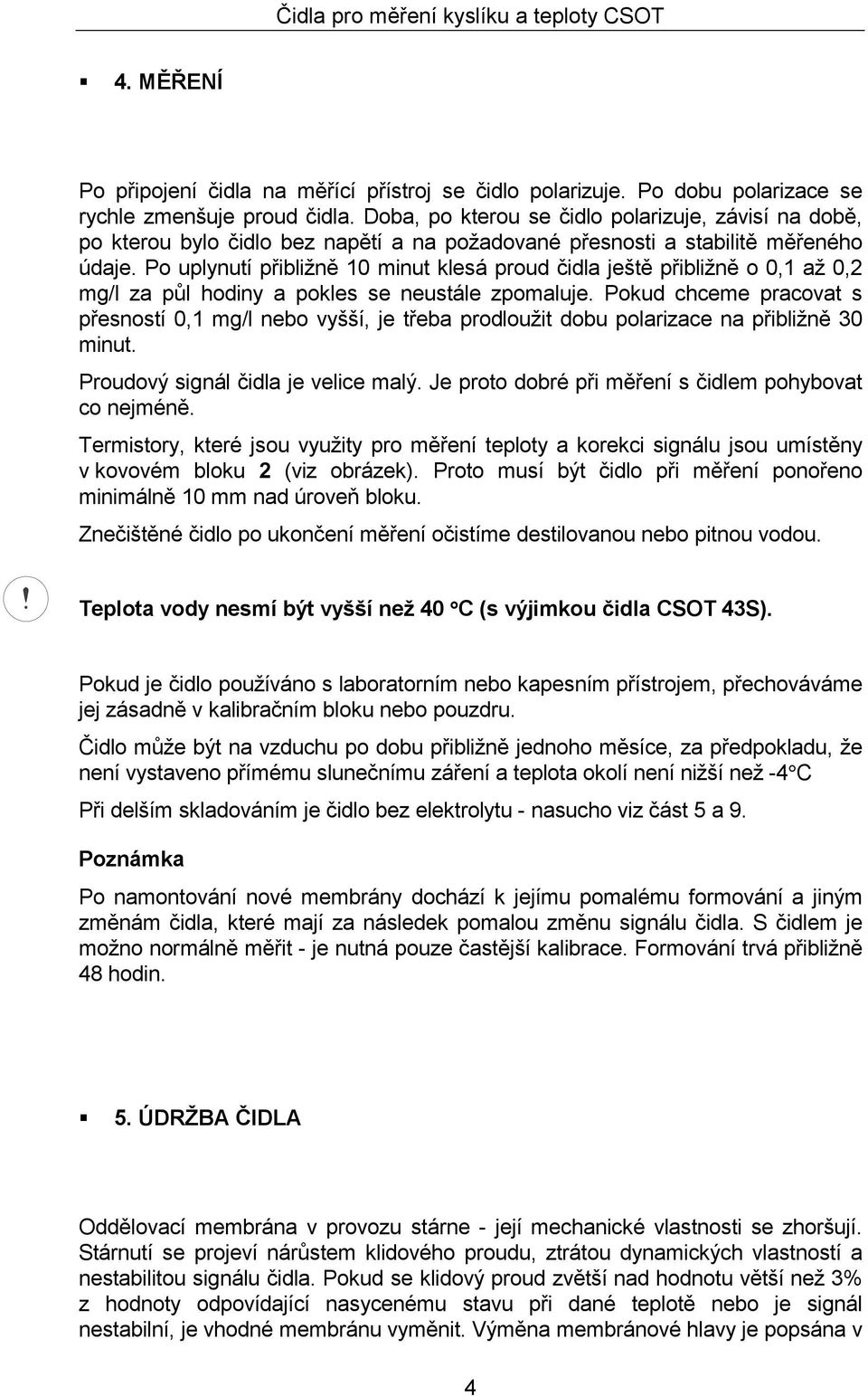 Po uplynutí přibližně 10 minut klesá proud čidla ještě přibližně o 0,1 až 0,2 mg/l za půl hodiny a pokles se neustále zpomaluje.