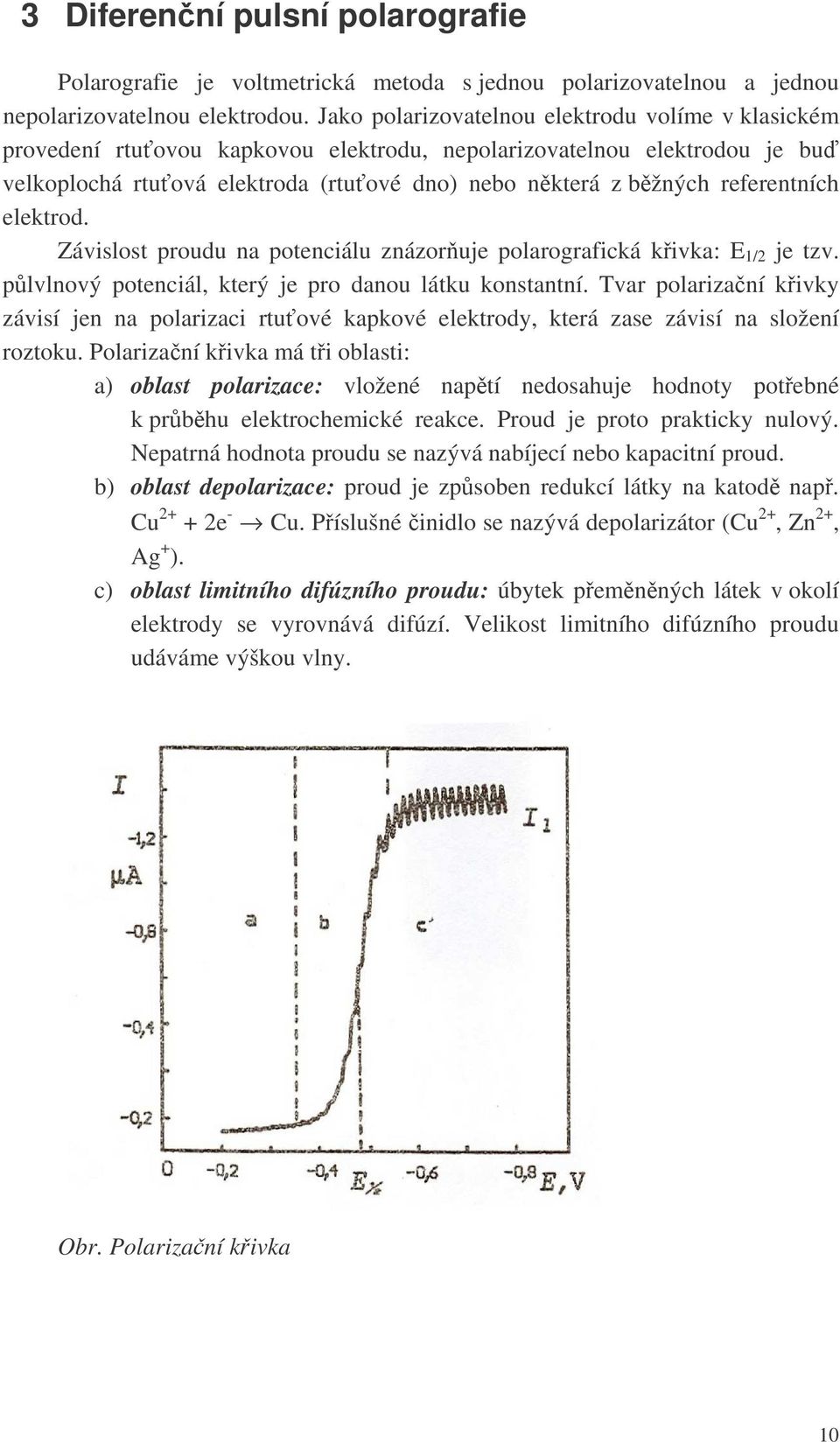 referentních elektrod. Závislost proudu na potenciálu znázoruje polarografická kivka: E 1/2 je tzv. plvlnový potenciál, který je pro danou látku konstantní.