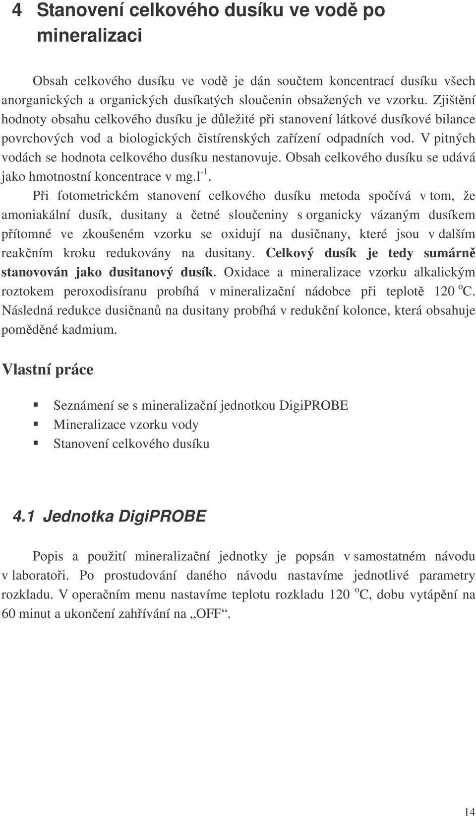 V pitných vodách se hodnota celkového dusíku nestanovuje. Obsah celkového dusíku se udává jako hmotnostní koncentrace v mg.l -1.