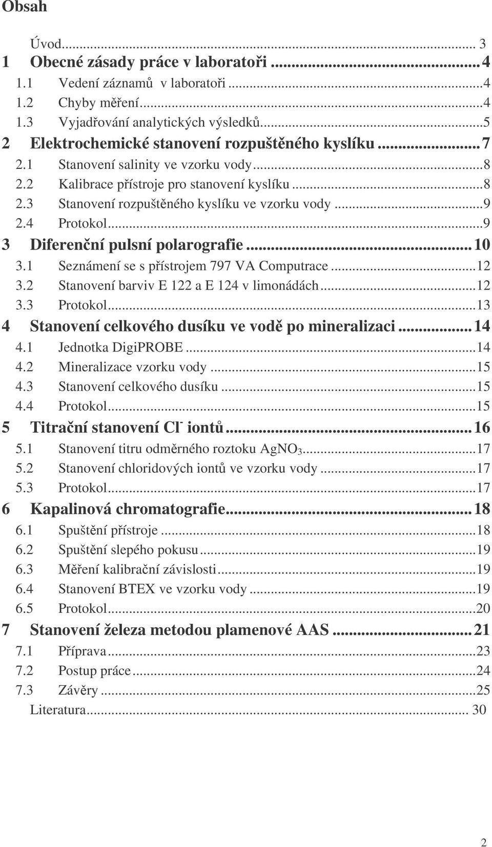 1 Seznámení se s pístrojem 797 VA Computrace...12 3.2 Stanovení barviv E 122 a E 124 v limonádách...12 3.3 Protokol...13 4 Stanovení celkového dusíku ve vod po mineralizaci...14 4.