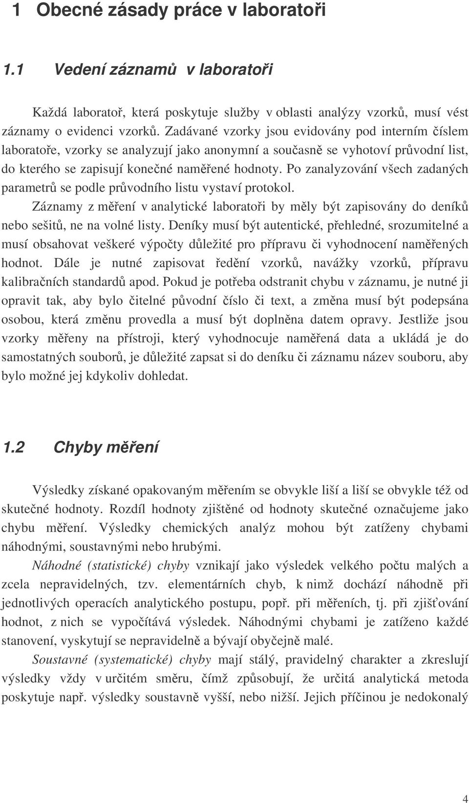 Po zanalyzování všech zadaných parametr se podle prvodního listu vystaví protokol. Záznamy z mení v analytické laboratoi by mly být zapisovány do deník nebo sešit, ne na volné listy.