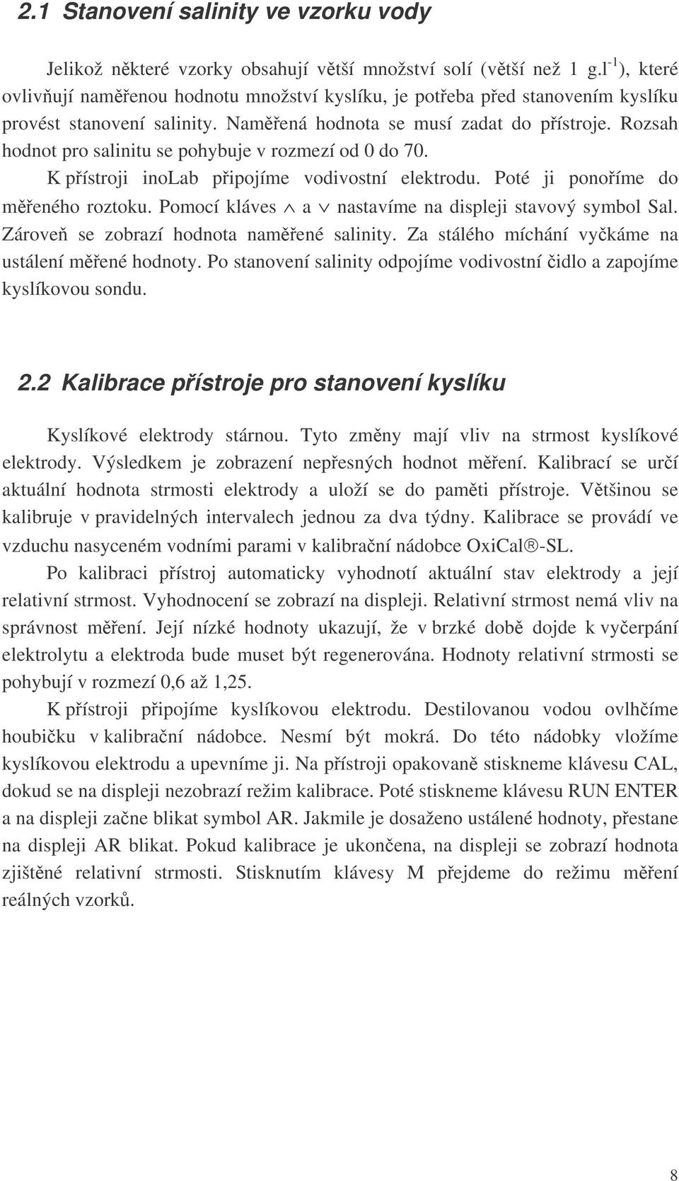 Rozsah hodnot pro salinitu se pohybuje v rozmezí od 0 do 70. K pístroji inolab pipojíme vodivostní elektrodu. Poté ji ponoíme do meného roztoku.