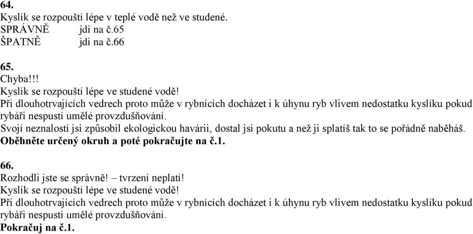 Při dlouhotrvajících vedrech proto může v rybnících docházet i k úhynu ryb vlivem nedostatku kyslíku pokud rybáři nespustí umělé