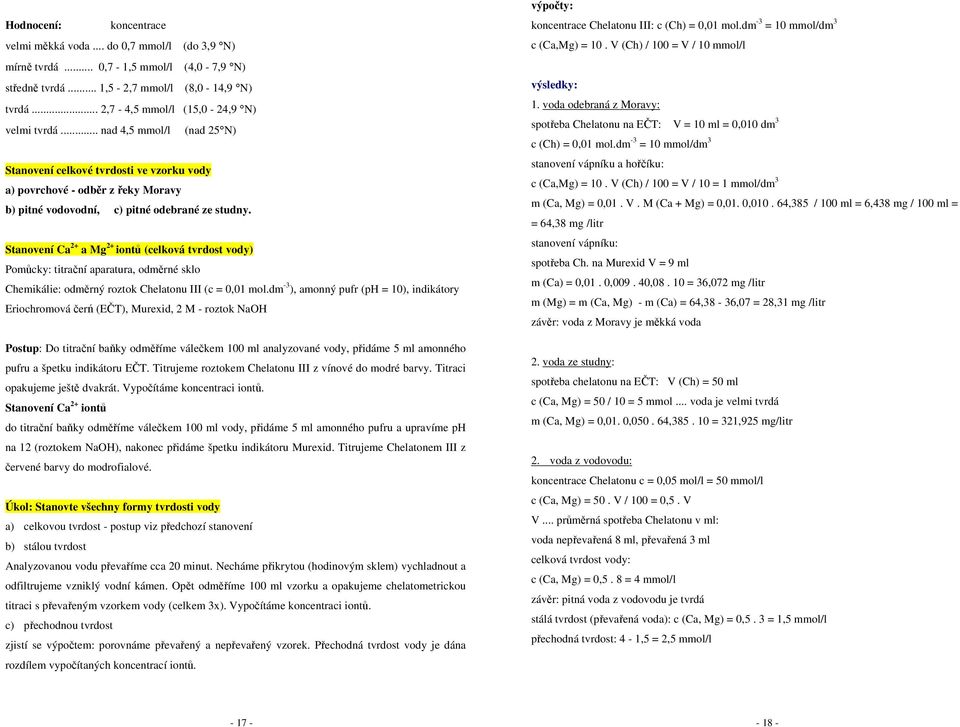 Stanovení Ca 2+ a Mg 2+ iontů (celková tvrdost vody) Pomůcky: titrační aparatura, odměrné sklo Chemikálie: odměrný roztok Chelatonu III (c = 0,01 mol.