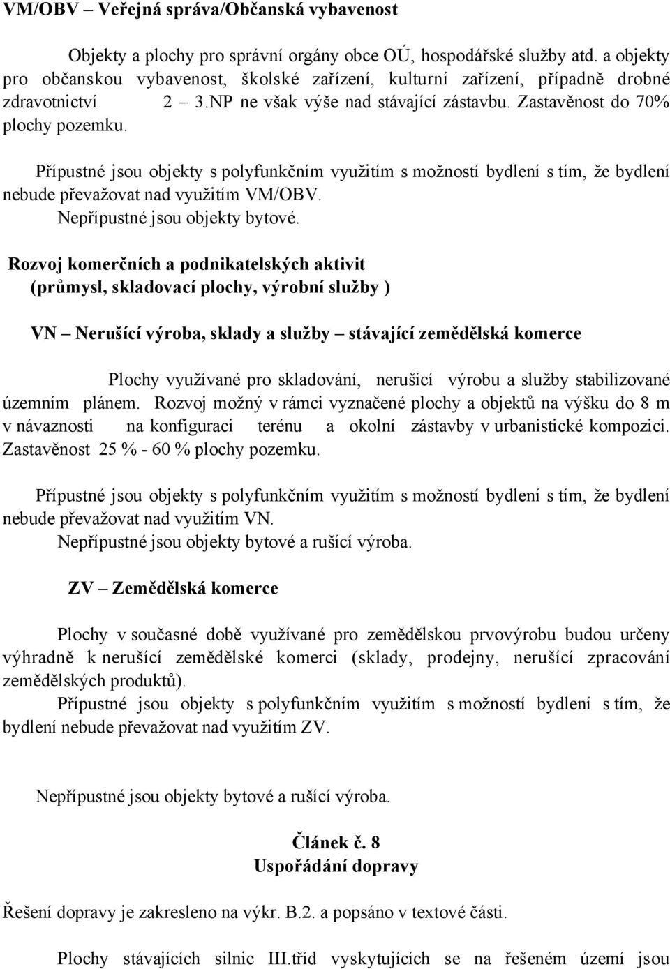 Přípustné jsou objekty s polyfunkčním využitím s možností bydlení s tím, že bydlení nebude převažovat nad využitím VM/OBV. Nepřípustné jsou objekty bytové.