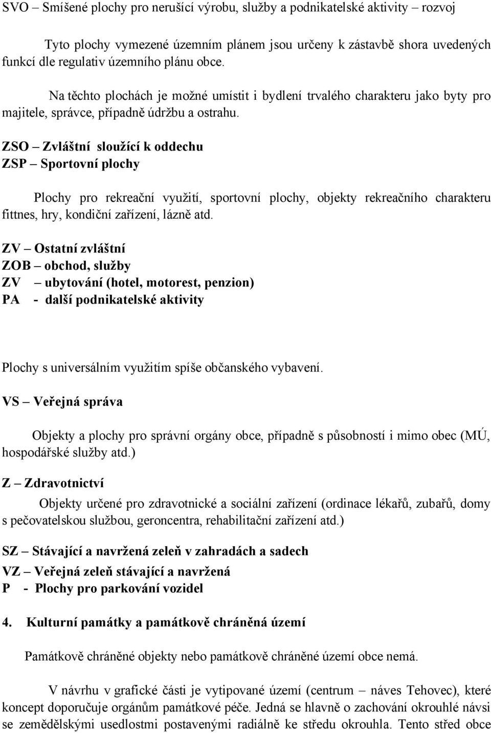 ZSO Zvláštní sloužící k oddechu ZSP Sportovní plochy Plochy pro rekreační využití, sportovní plochy, objekty rekreačního charakteru fittnes, hry, kondiční zařízení, lázně atd.