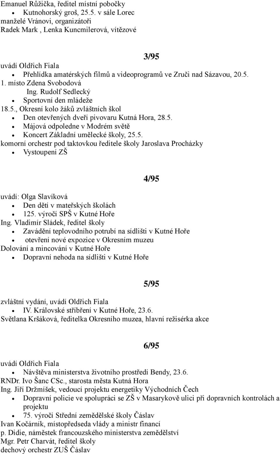 Rudolf Sedlecký Sportovní den mládeţe 18.5., Okresní kolo ţáků zvláštních škol Den otevřených dveří pivovaru Kutná Hora, 28.5. Májová odpoledne v Modrém světě Koncert Základní umělecké školy, 25.5. komorní orchestr pod taktovkou ředitele školy Jaroslava Procházky Vystoupení ZŠ 4/95 uvádí: Olga Slavíková Den dětí v mateřských školách 125.