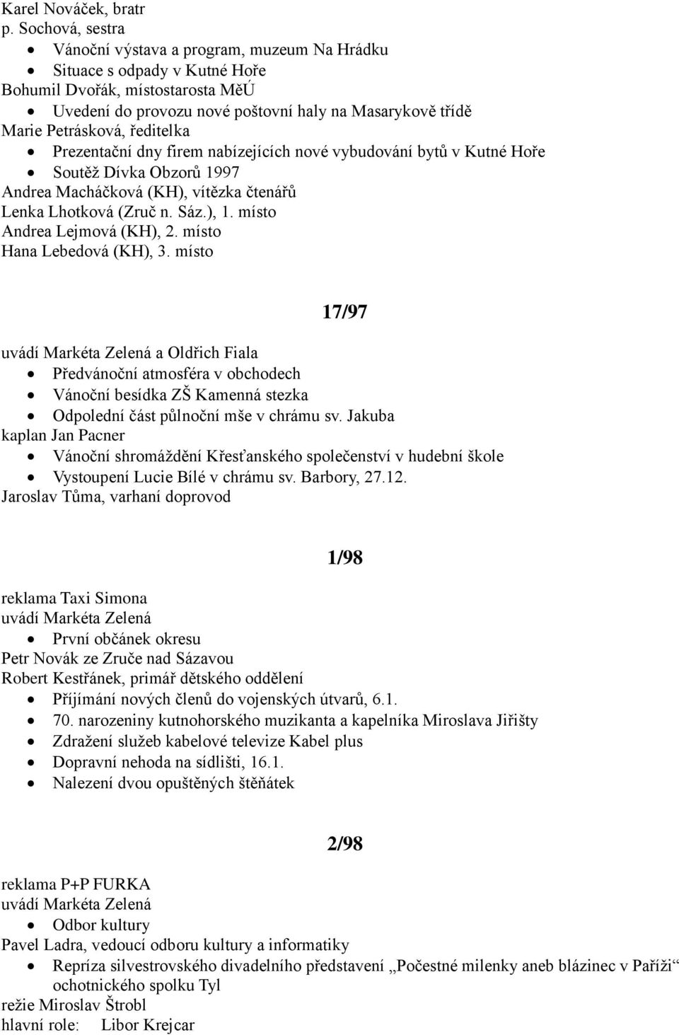 ředitelka Prezentační dny firem nabízejících nové vybudování bytů v Kutné Hoře Soutěţ Dívka Obzorů 1997 Andrea Macháčková (KH), vítězka čtenářů Lenka Lhotková (Zruč n. Sáz.), 1.