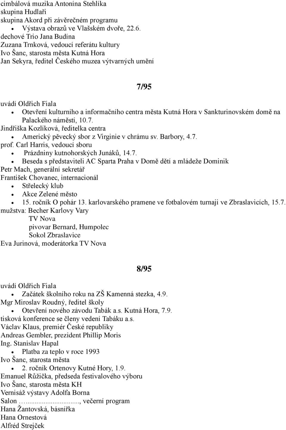 města Kutná Hora v Sankturinovském domě na Palackého náměstí, 10.7. Jindřiška Kozlíková, ředitelka centra Americký pěvecký sbor z Virginie v chrámu sv. Barbory, 4.7. prof.