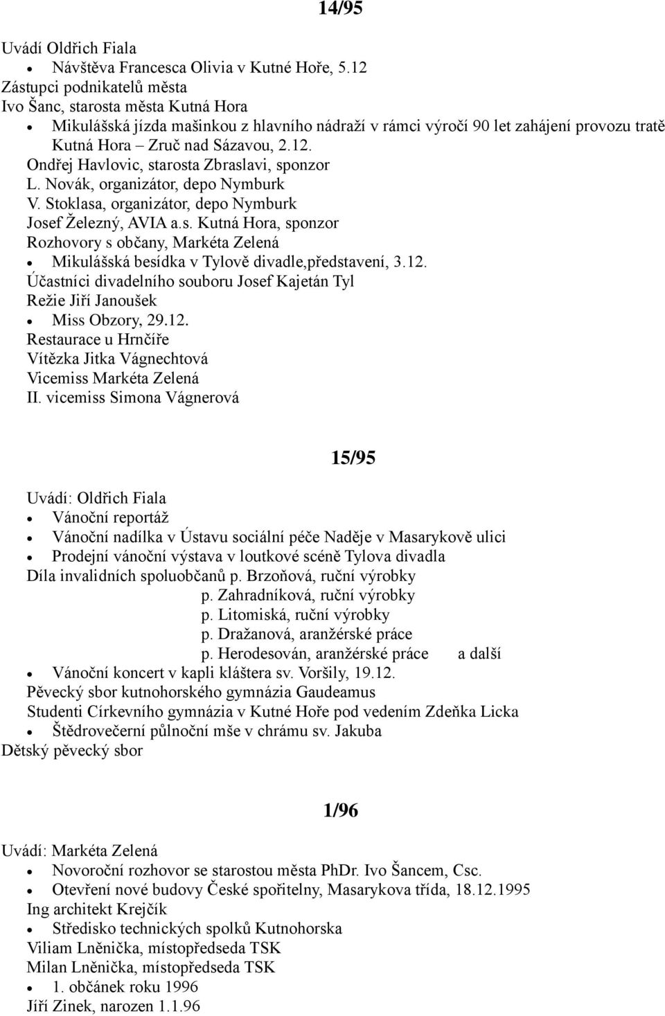 Novák, organizátor, depo Nymburk V. Stoklasa, organizátor, depo Nymburk Josef Ţelezný, AVIA a.s. Kutná Hora, sponzor Rozhovory s občany, Markéta Zelená Mikulášská besídka v Tylově divadle,představení, 3.