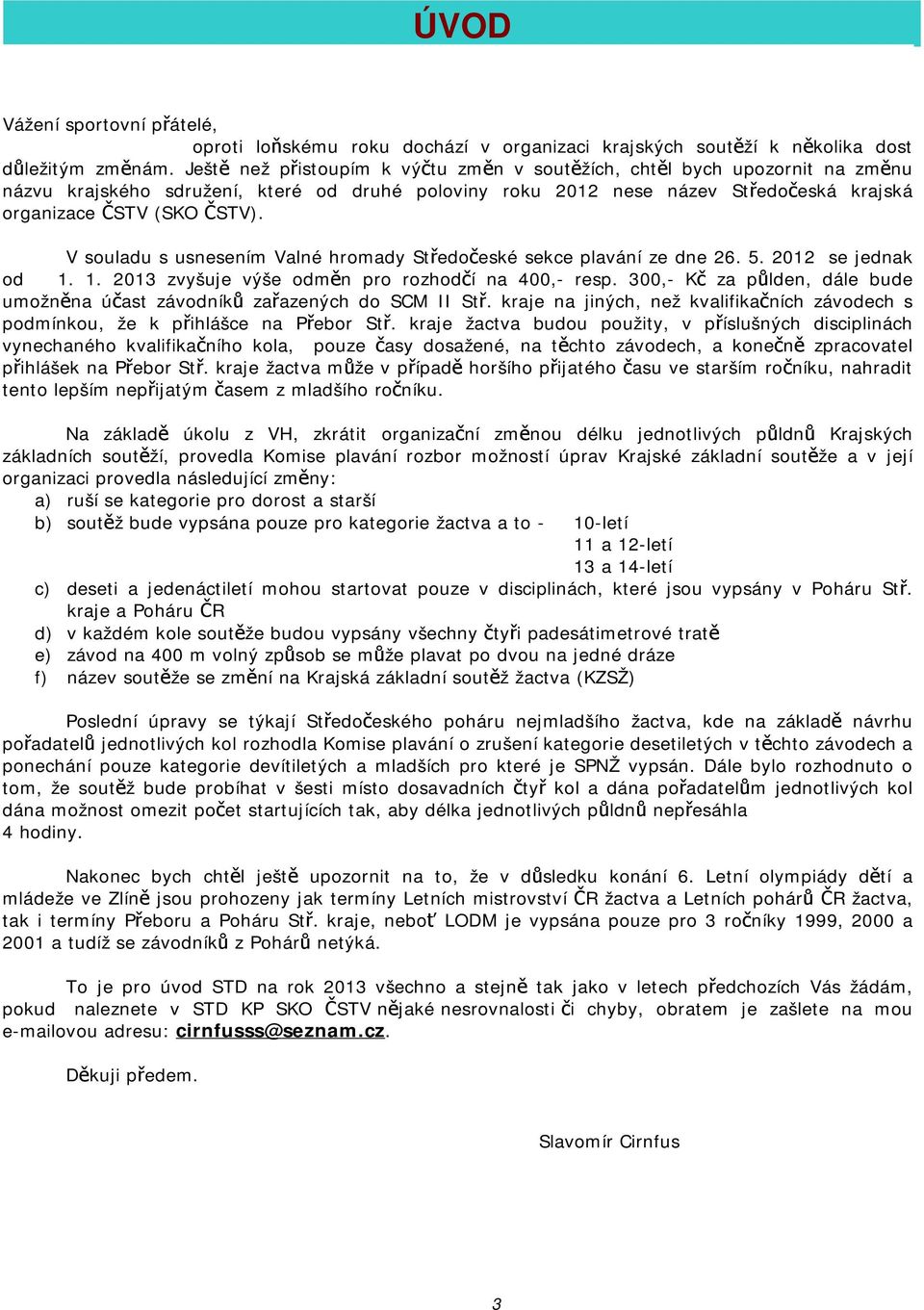 V souladu s usnesením Valné hromady Středočeské sekce plavání ze dne 26. 5. 2012 se jednak od 1. 1. 2013 zvyšuje výše odměn pro rozhodčí na 400,- resp.