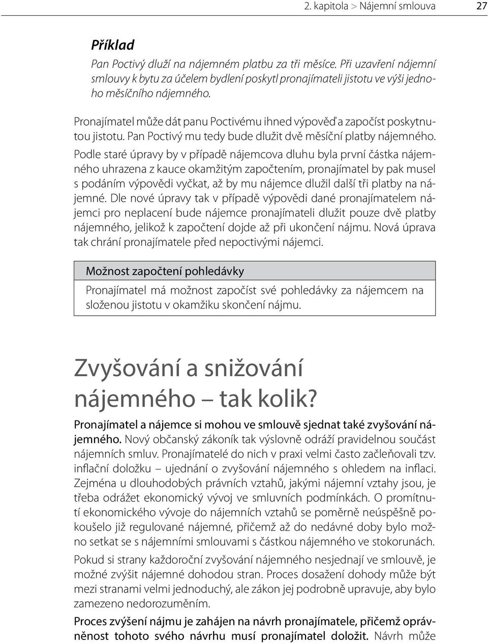 Pronajímatel může dát panu Poctivému ihned výpověď a započíst poskytnutou jistotu. Pan Poctivý mu tedy bude dlužit dvě měsíční platby nájemného.