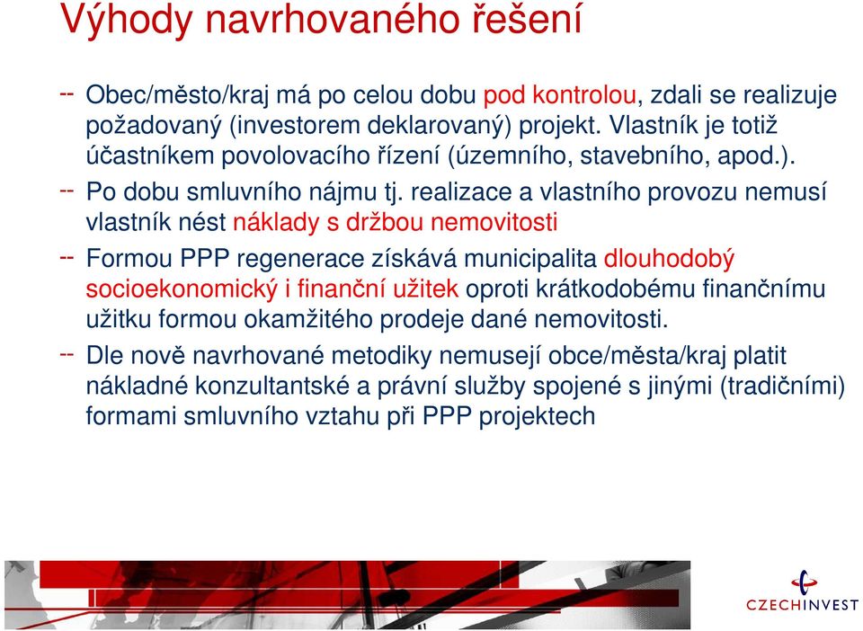 realizace a vlastního provozu nemusí vlastník nést náklady s držbou nemovitosti Formou PPP regenerace získává municipalita dlouhodobý socioekonomický i finanční užitek