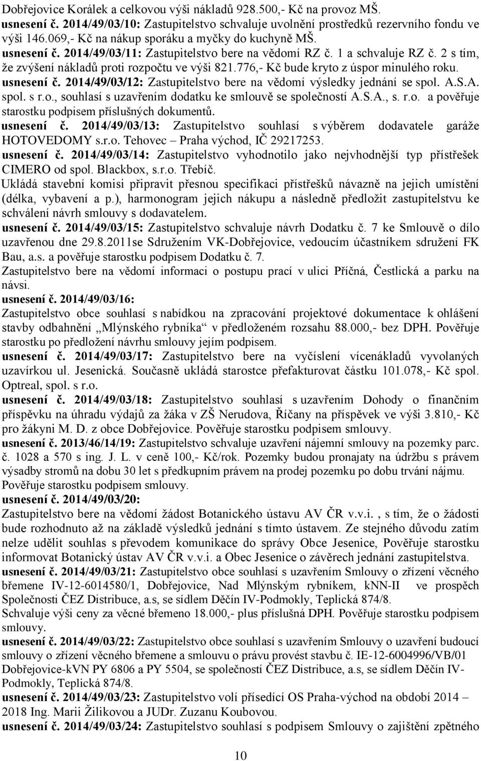 776,- Kč bude kryto z úspor minulého roku. usnesení č. 2014/49/03/12: Zastupitelstvo bere na vědomí výsledky jednání se spol. A.S.A. spol. s r.o., souhlasí s uzavřením dodatku ke smlouvě se společností A.