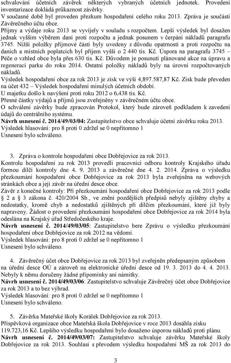 Lepší výsledek byl dosažen jednak vyšším výběrem daní proti rozpočtu a jednak posunem v čerpání nákladů paragrafu 3745.