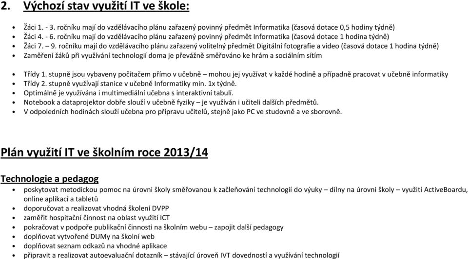 ročníku mají do vzdělávacího plánu zařazený volitelný předmět Digitální fotografie a video (časová dotace 1 hodina týdně) Zaměření žáků při využívání technologií doma je převážně směřováno ke hrám a