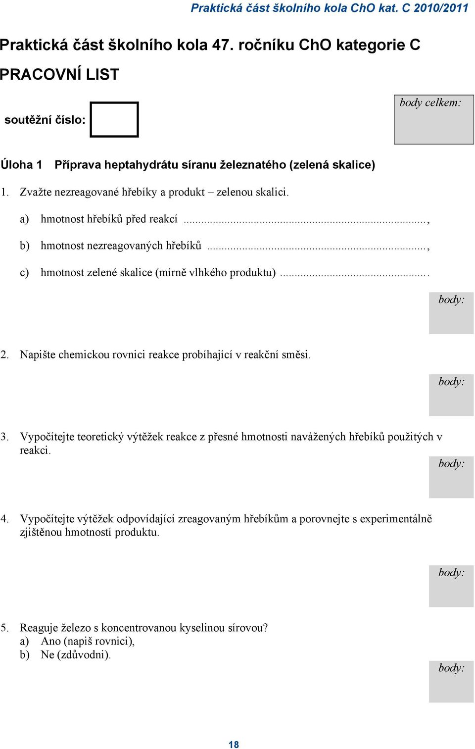 a) hmotnost hřebíků před reakcí..., b) hmotnost nezreagovaných hřebíků..., c) hmotnost zelené skalice (mírně vlhkého produktu)... body: 2. Napište chemickou rovnici reakce probíhající v reakční směsi.