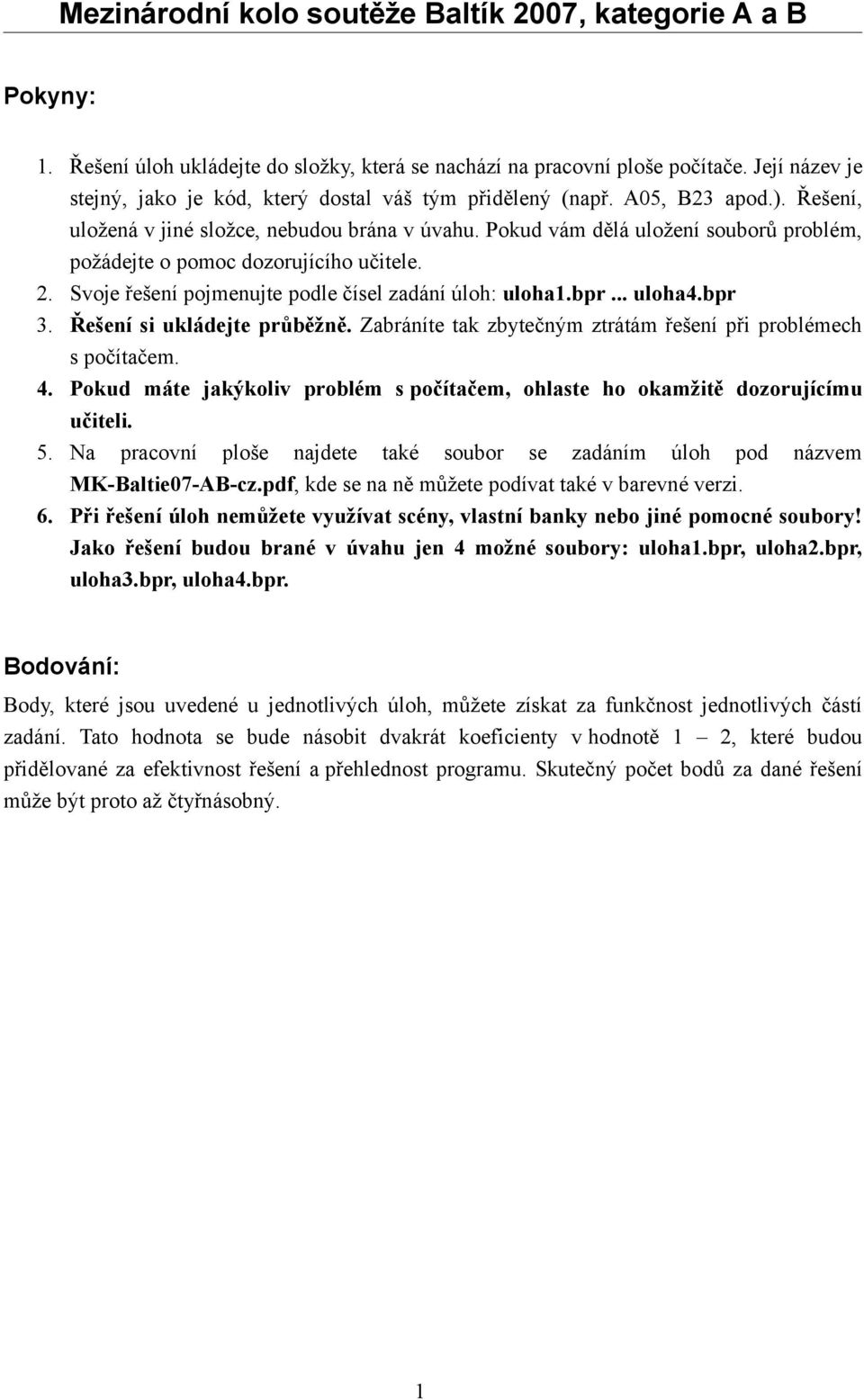 .. uloha4.bpr 3. Řešení si ukládejte průběžně. Zabráníte tak zbytečným ztrátám řešení při problémech s počítačem. 4. Pokud máte jakýkoliv problém s počítačem, ohlaste ho okamžitě dozorujícímu učiteli.