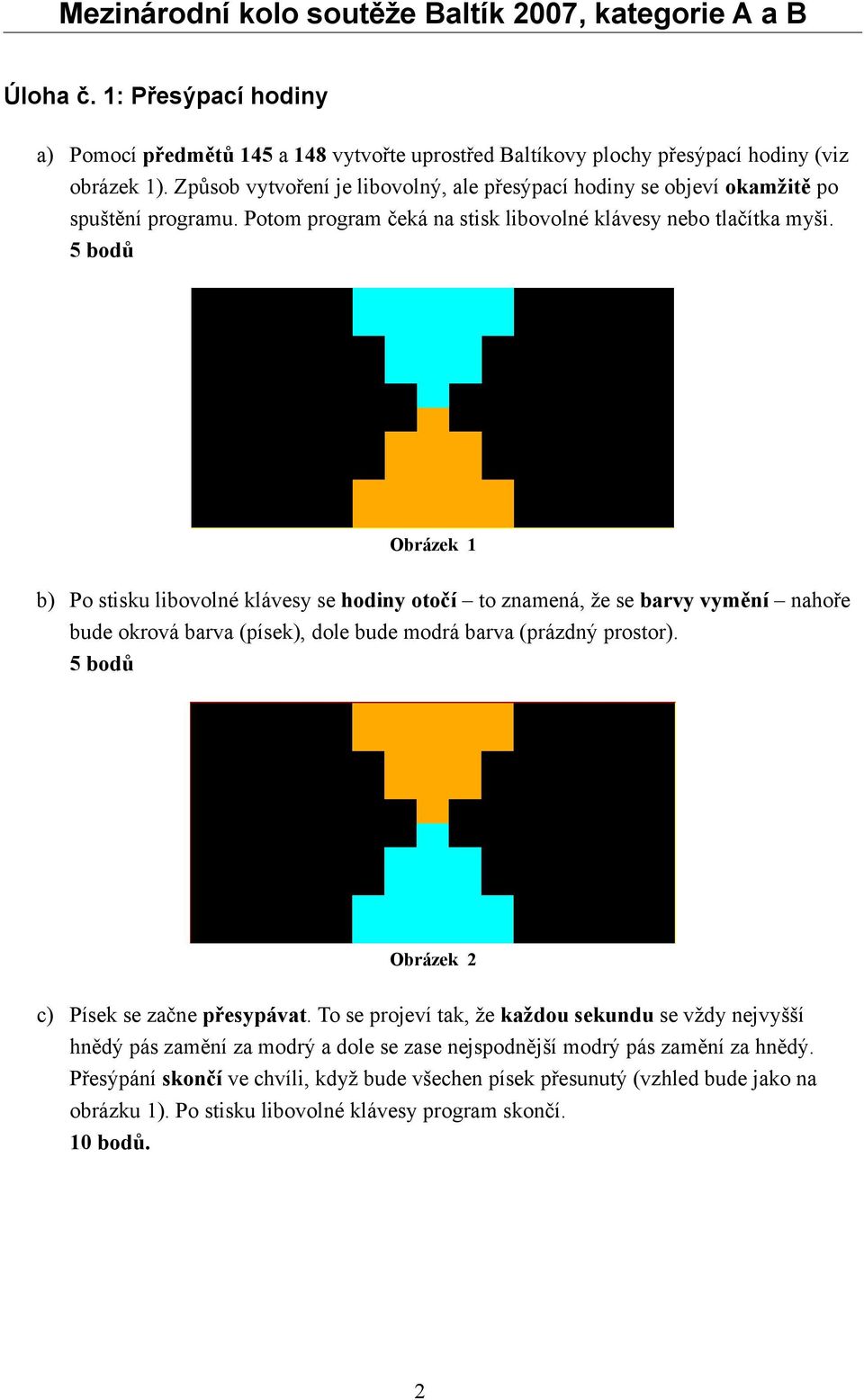 5 bodů Obrázek 1 b) Po stisku libovolné klávesy se hodiny otočí to znamená, že se barvy vymění nahoře bude okrová barva (písek), dole bude modrá barva (prázdný prostor).