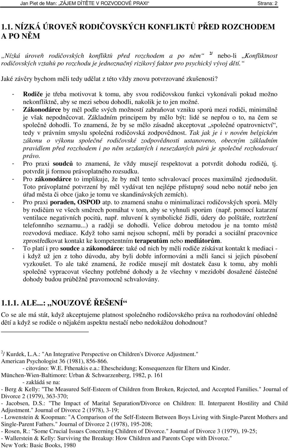 rizikový faktor pro psychický vývoj dětí. Jaké závěry bychom měli tedy udělat z této vždy znovu potvrzované zkušenosti?