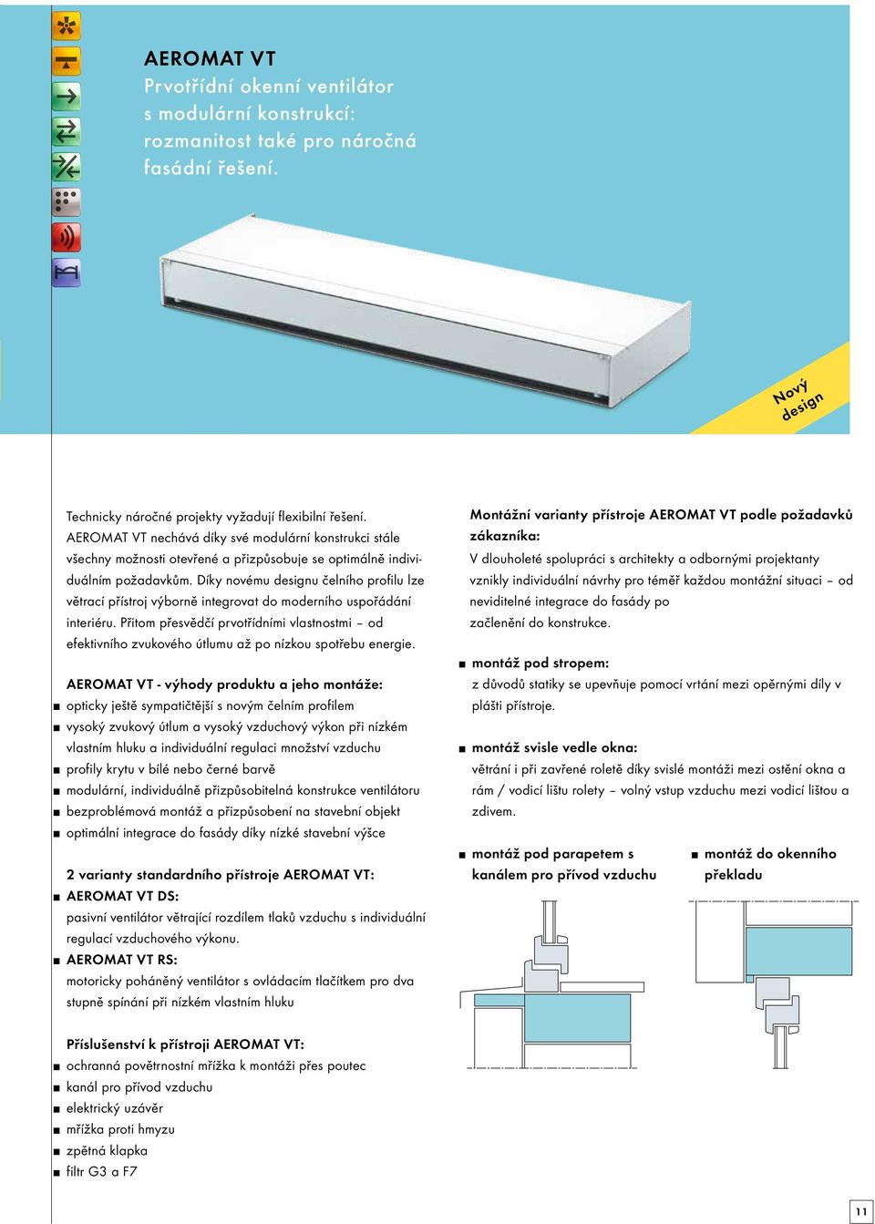 Díky novému designu čelního profilu lze větrací přístroj výborně integrovat do moderního uspořádání interiéru.