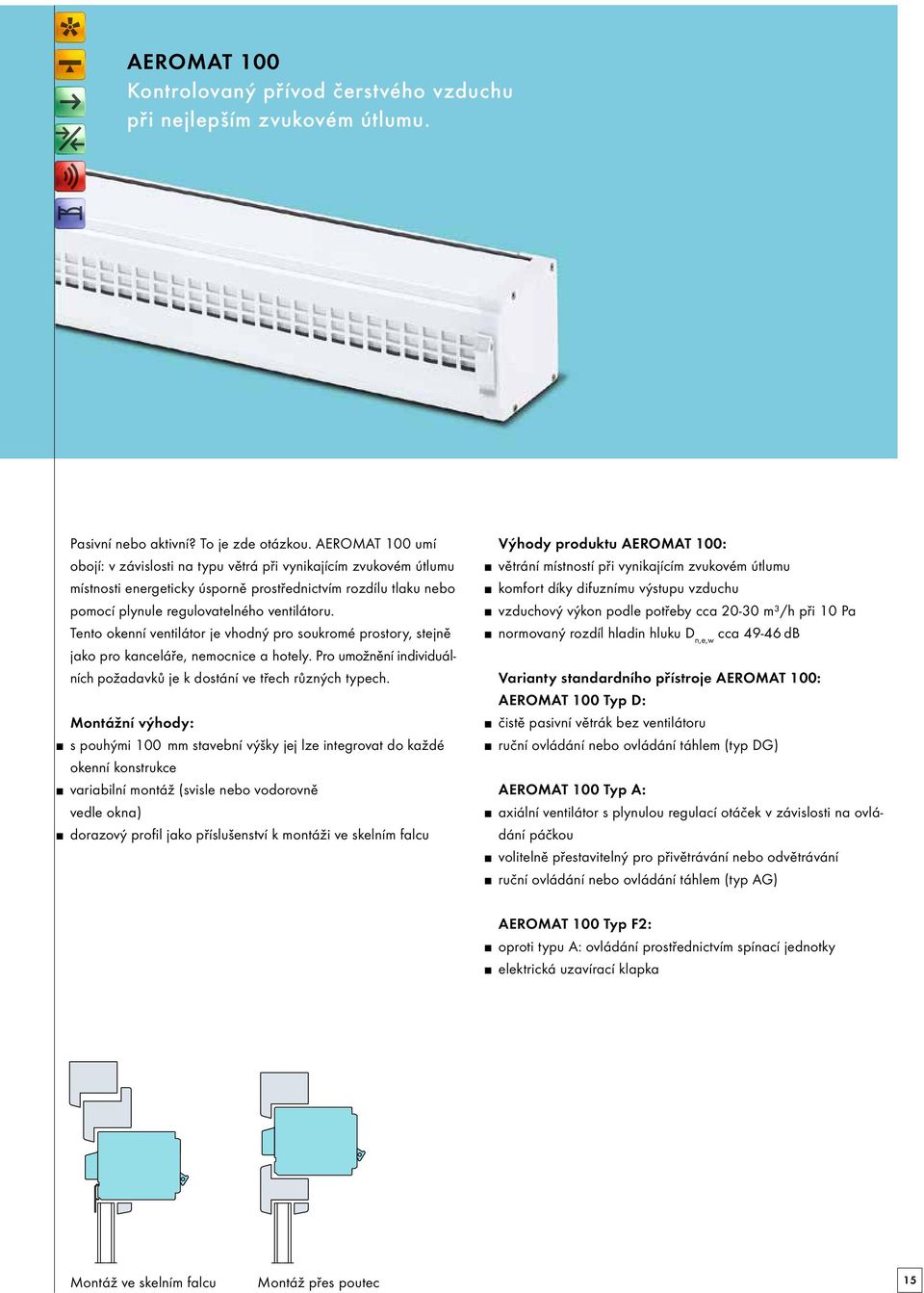 Tento okenní ventilátor je vhodný pro soukromé prostory, stejně jako pro kanceláře, nemocnice a hotely. Pro umožnění individuálních požadavků je k dostání ve třech různých typech.