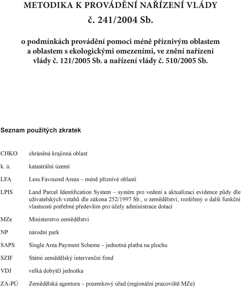 katastrální území LFA LPIS MZe NP SAPS SZIF VDJ ZA-PÚ Less Favoured Areas méně příznivé oblasti Land Parcel Identification System systém pro vedení a aktualizaci evidence půdy dle uživatelských