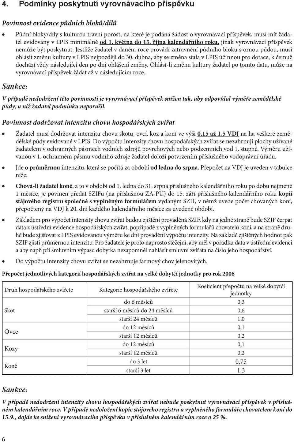 Jestliže žadatel v daném roce provádí zatravnění půdního bloku s ornou půdou, musí ohlásit změnu kultury v LPIS nejpozději do 30.