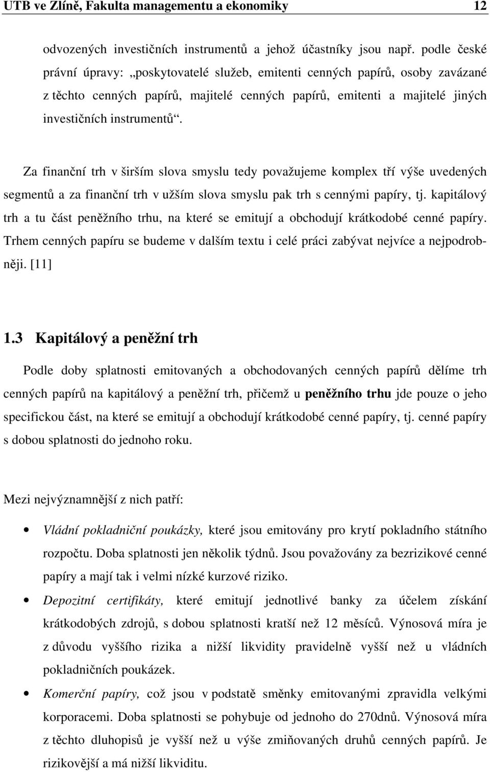 Za finanční trh v širším slova smyslu tedy považujeme komplex tří výše uvedených segmentů a za finanční trh v užším slova smyslu pak trh s cennými papíry, tj.