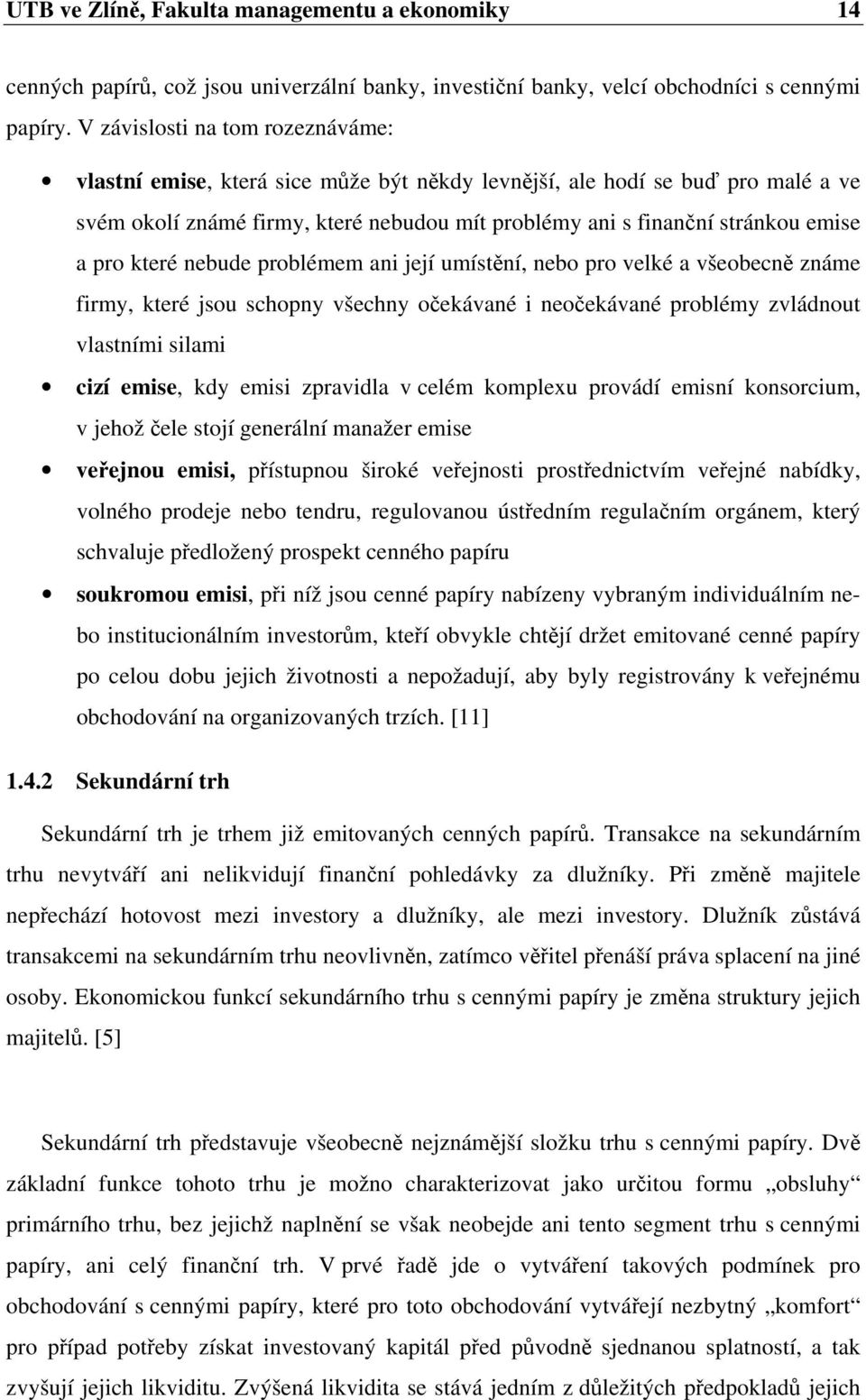 pro které nebude problémem ani její umístění, nebo pro velké a všeobecně známe firmy, které jsou schopny všechny očekávané i neočekávané problémy zvládnout vlastními silami cizí emise, kdy emisi