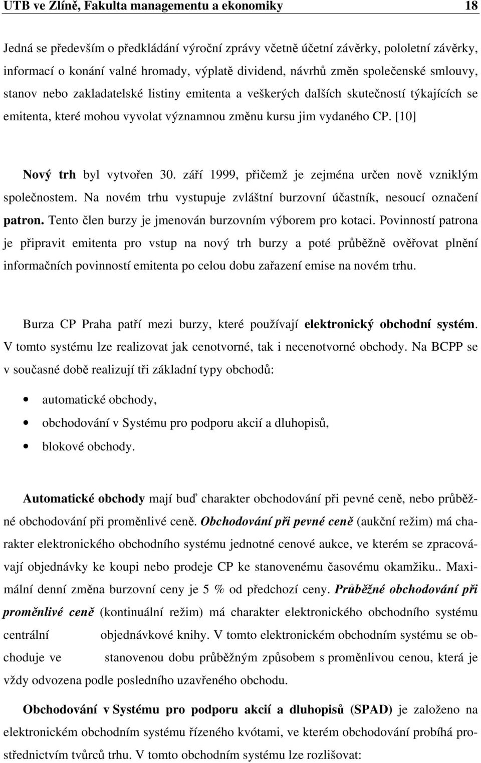 [10] Nový trh byl vytvořen 30. září 1999, přičemž je zejména určen nově vzniklým společnostem. Na novém trhu vystupuje zvláštní burzovní účastník, nesoucí označení patron.