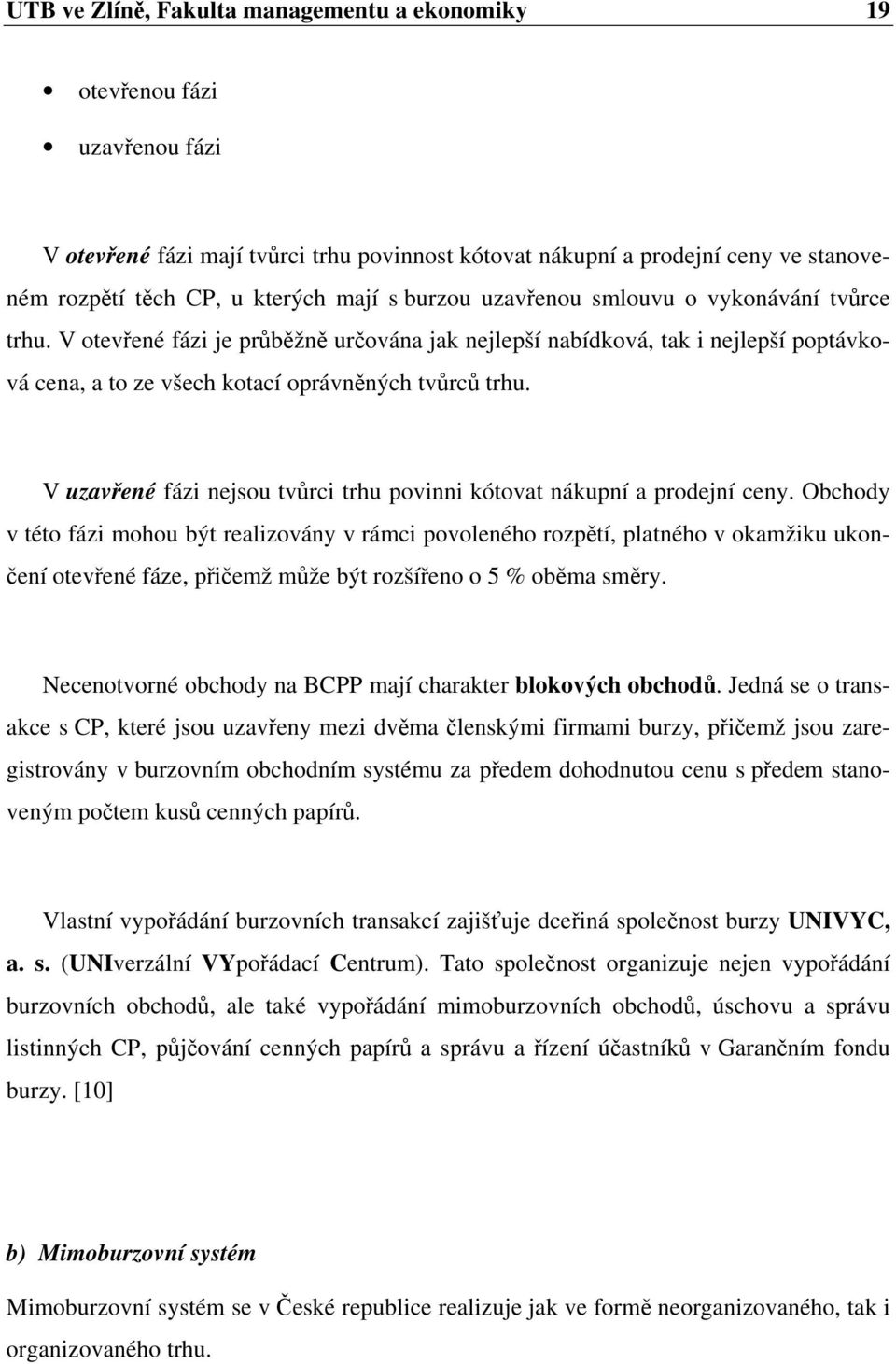 V uzavřené fázi nejsou tvůrci trhu povinni kótovat nákupní a prodejní ceny.