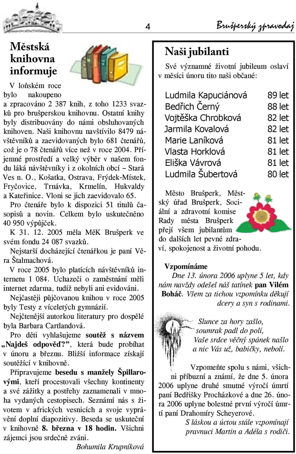 Příjemné prostředí a velký výběr v našem fondu láká návštěvníky i z okolních obcí Stará Ves n. O., Košatka, Ostrava, Frýdek-Místek, Fryčovice, Trnávka, Krmelín, Hukvaldy a Kateřinice.