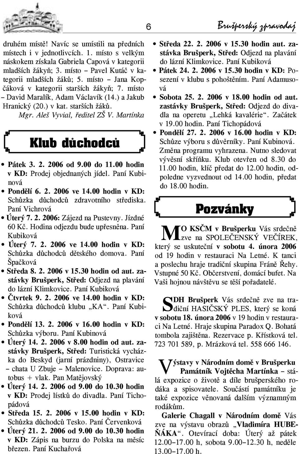 Martínka Klub důchodců Pátek 3. 2. 2006 od 9.00 do 11.00 hodin v KD: Prodej objednaných jídel. Paní Kubinová Pondělí 6. 2. 2006 ve 14.00 hodin v KD: Schůzka důchodců zdravotního střediska.