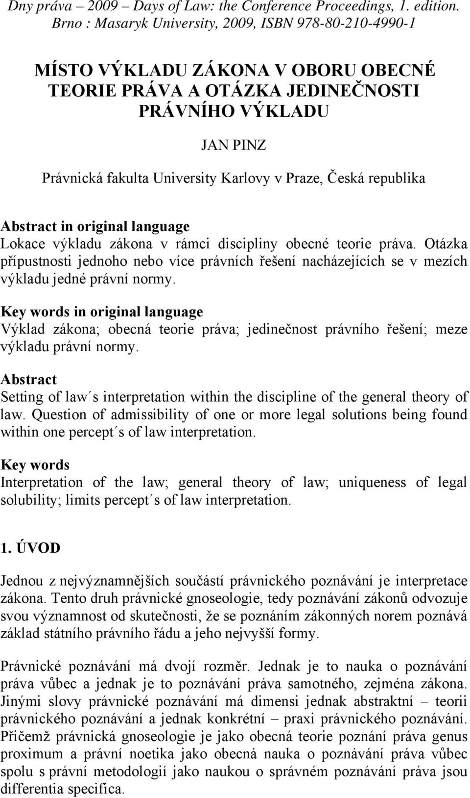 Key words in original language Výklad zákona; obecná teorie práva; jedinečnost právního řešení; meze výkladu právní normy.