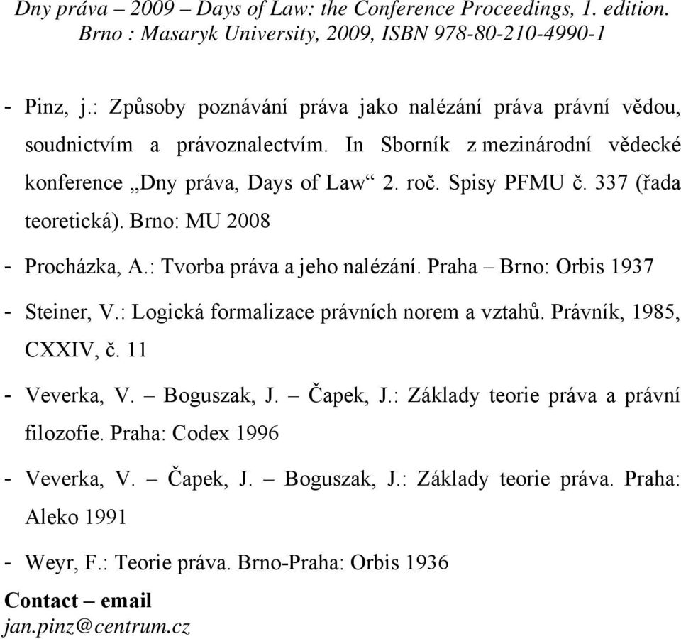 : Tvorba práva a jeho nalézání. Praha Brno: Orbis 1937 - Steiner, V.: Logická formalizace právních norem a vztahů. Právník, 1985, CXXIV, č. 11 - Veverka, V.