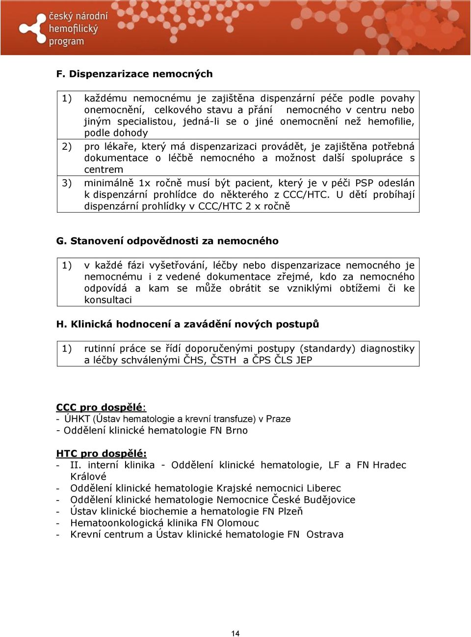 musí být pacient, který je v péči PSP odeslán k dispenzární prohlídce do některého z CCC/HTC. U dětí probíhají dispenzární prohlídky v CCC/HTC 2 x ročně G.