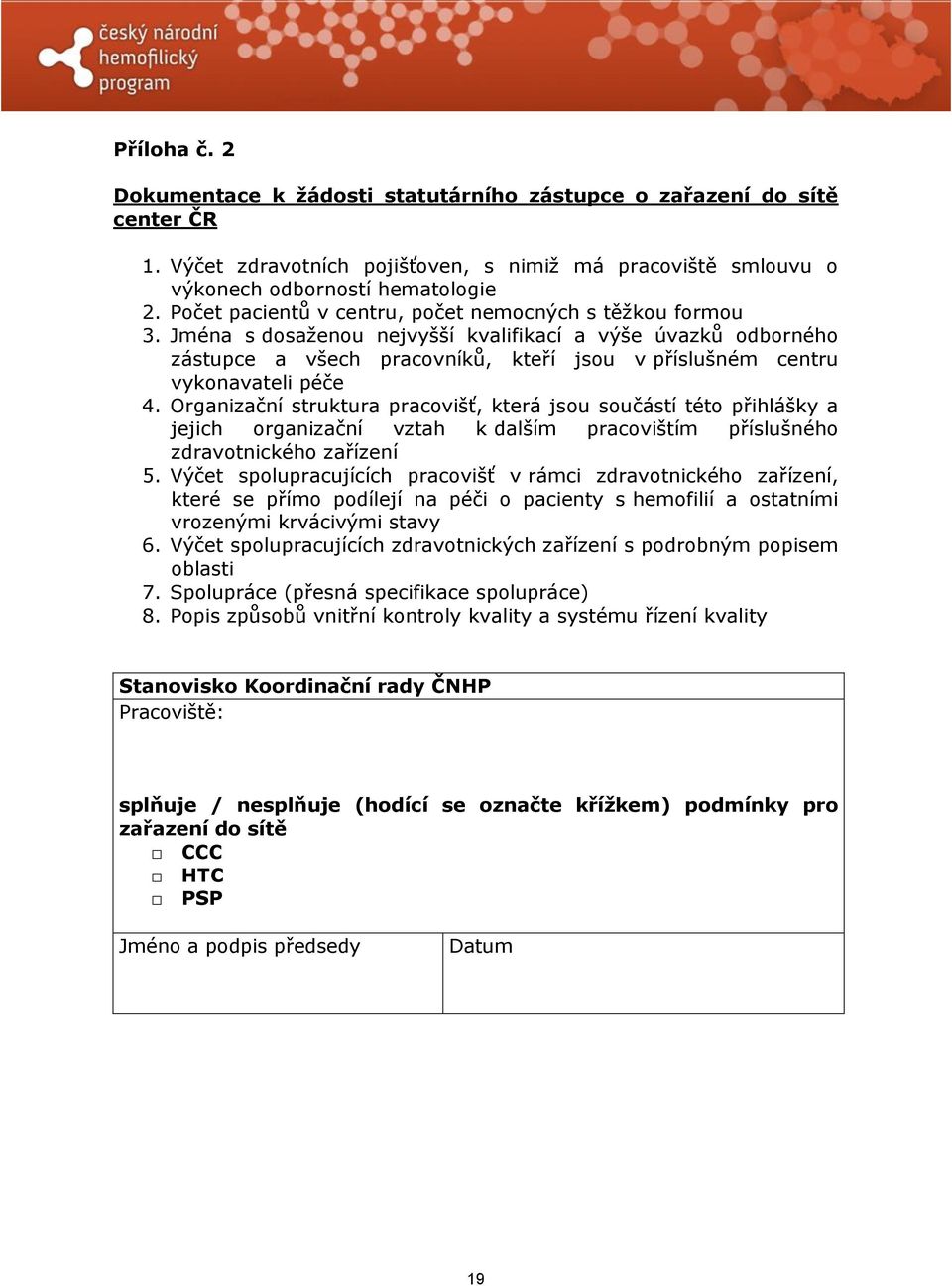 Jména s dosaženou nejvyšší kvalifikací a výše úvazků odborného zástupce a všech pracovníků, kteří jsou v příslušném centru vykonavateli péče 4.